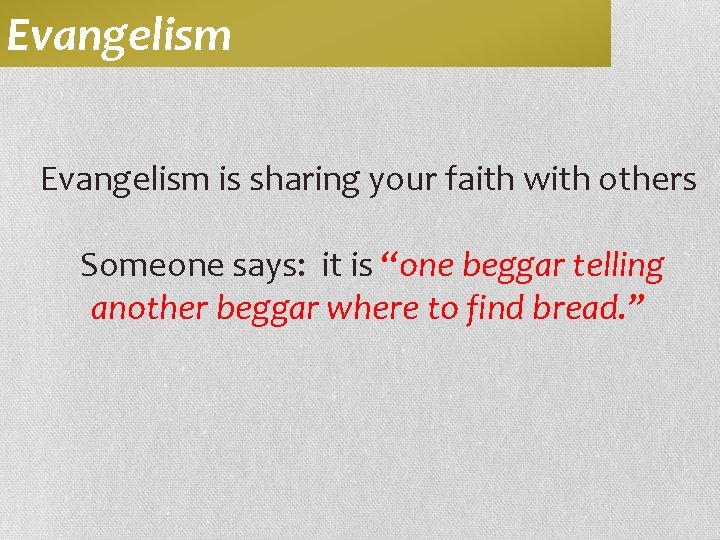 Evangelism is sharing your faith with others Someone says: it is “one beggar telling