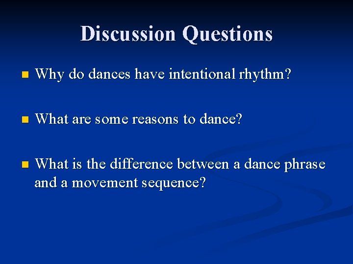 Discussion Questions n Why do dances have intentional rhythm? n What are some reasons