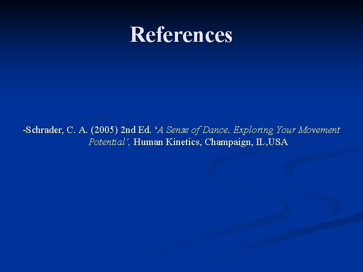 References -Schrader, C. A. (2005) 2 nd Ed. ‘A Sense of Dance. Exploring Your