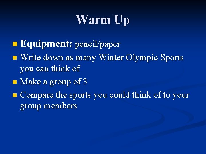 Warm Up n Equipment: pencil/paper Write down as many Winter Olympic Sports you can