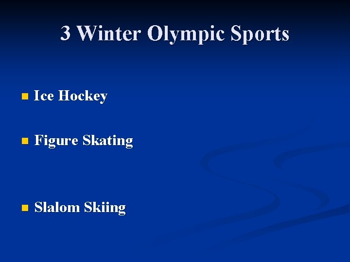 3 Winter Olympic Sports n Ice Hockey n Figure Skating n Slalom Skiing 