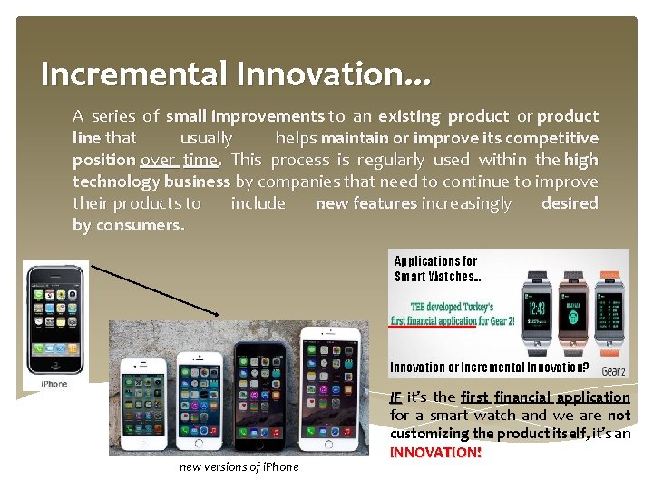 Incremental Innovation. . . A series of small improvements to an existing product or
