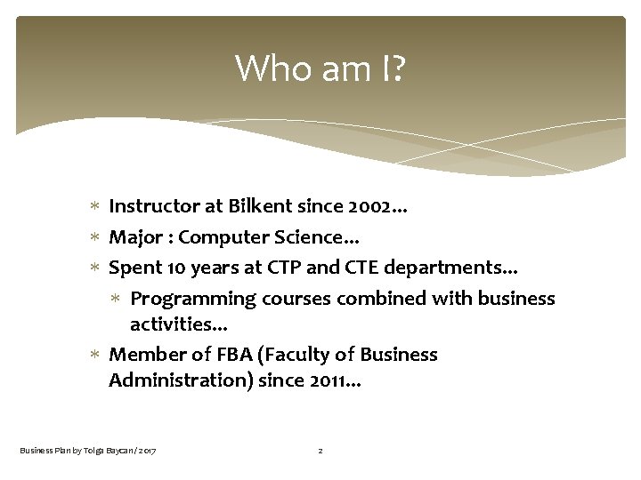 Who am I? Instructor at Bilkent since 2002. . . Major : Computer Science.