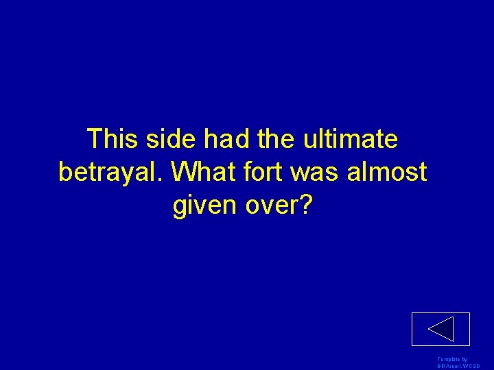 This side had the ultimate betrayal. What fort was almost given over? Template by