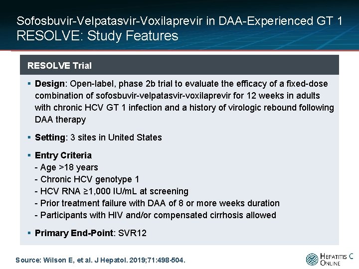 Sofosbuvir-Velpatasvir-Voxilaprevir in DAA-Experienced GT 1 RESOLVE: Study Features RESOLVE Trial § Design: Open-label, phase