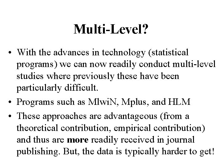Multi-Level? • With the advances in technology (statistical programs) we can now readily conduct