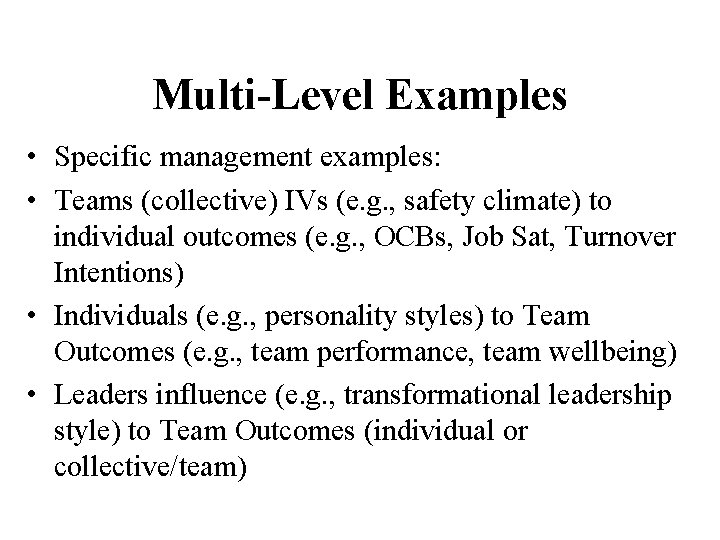 Multi-Level Examples • Specific management examples: • Teams (collective) IVs (e. g. , safety