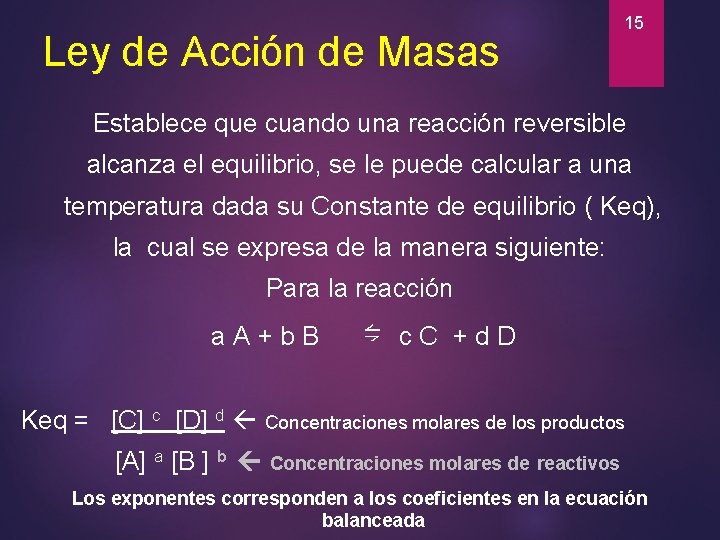 Ley de Acción de Masas 15 Establece que cuando una reacción reversible alcanza el