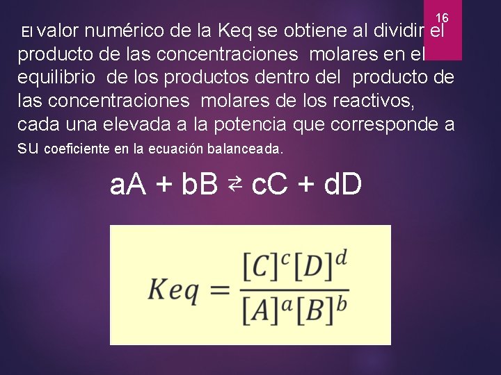 16 El valor numérico de la Keq se obtiene al dividir el producto de