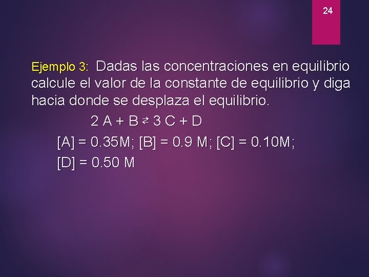 24 Ejemplo 3: Dadas las concentraciones en equilibrio calcule el valor de la constante
