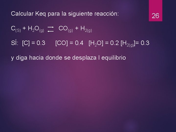 Calcular Keq para la siguiente reacción: C(S) + H 2 O(g) SÍ: [C] =