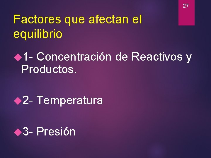 27 Factores que afectan el equilibrio 1 - Concentración de Reactivos y Productos. 2