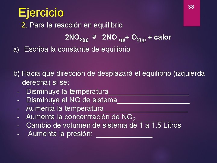38 Ejercicio 2. Para la reacción en equilibrio 2 NO 2(g) ⇄ 2 NO