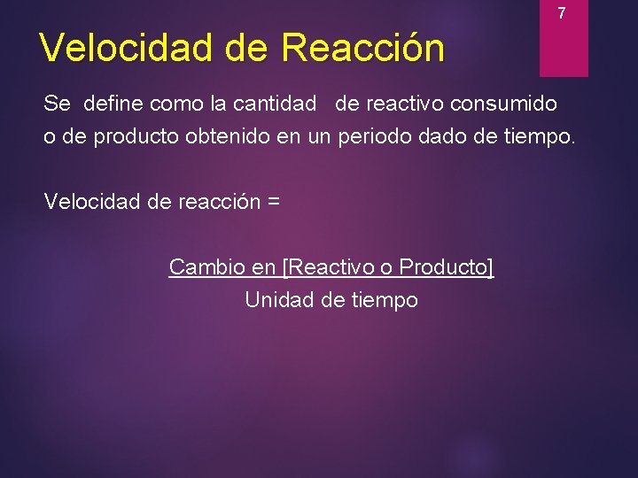 7 Velocidad de Reacción Se define como la cantidad de reactivo consumido o de