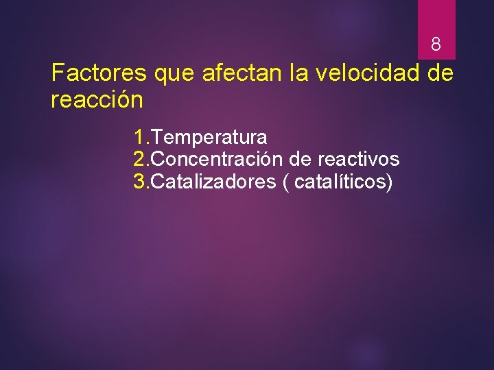 8 Factores que afectan la velocidad de reacción 1. Temperatura 2. Concentración de reactivos