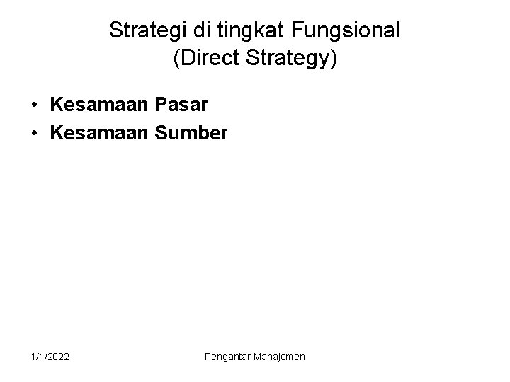 Strategi di tingkat Fungsional (Direct Strategy) • Kesamaan Pasar • Kesamaan Sumber 1/1/2022 Pengantar