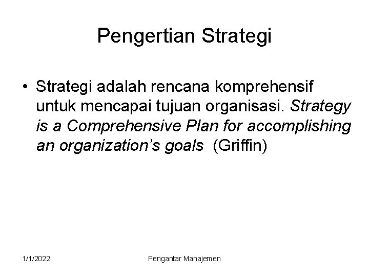 Pengertian Strategi • Strategi adalah rencana komprehensif untuk mencapai tujuan organisasi. Strategy is a