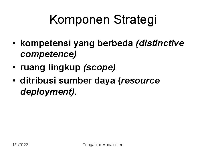 Komponen Strategi • kompetensi yang berbeda (distinctive competence) • ruang lingkup (scope) • ditribusi