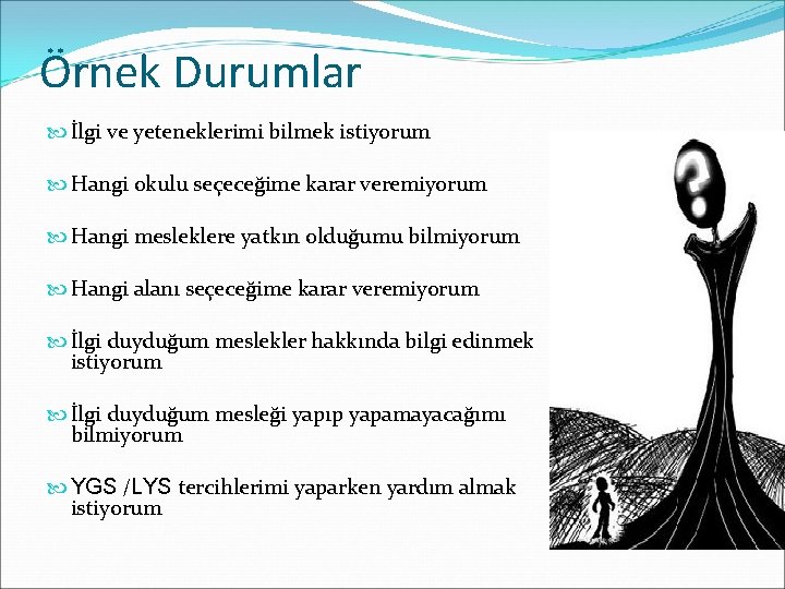 Örnek Durumlar İlgi ve yeteneklerimi bilmek istiyorum Hangi okulu seçeceğime karar veremiyorum Hangi mesleklere