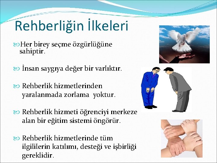 Rehberliğin İlkeleri Her birey seçme özgürlüğüne sahiptir. İnsan saygıya değer bir varlıktır. Rehberlik hizmetlerinden