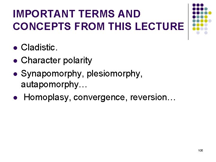 IMPORTANT TERMS AND CONCEPTS FROM THIS LECTURE l l Cladistic. Character polarity Synapomorphy, plesiomorphy,