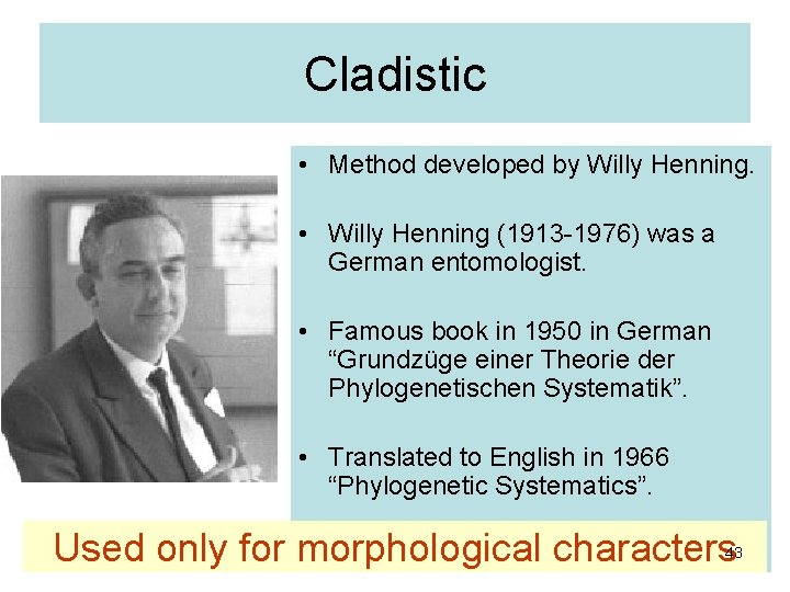 Cladistic • Method developed by Willy Henning. • Willy Henning (1913 -1976) was a