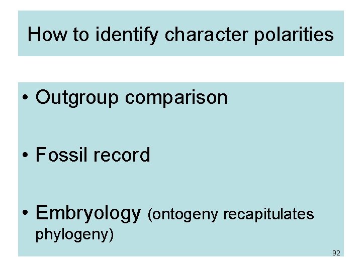 How to identify character polarities • Outgroup comparison • Fossil record • Embryology (ontogeny