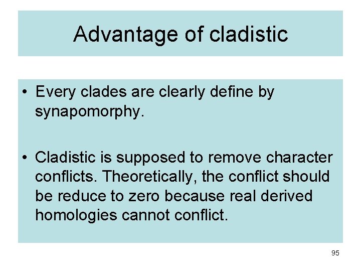 Advantage of cladistic • Every clades are clearly define by synapomorphy. • Cladistic is