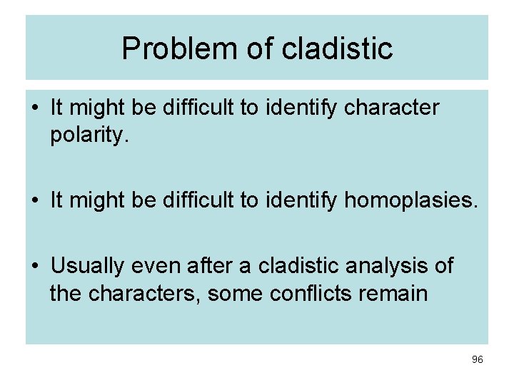 Problem of cladistic • It might be difficult to identify character polarity. • It