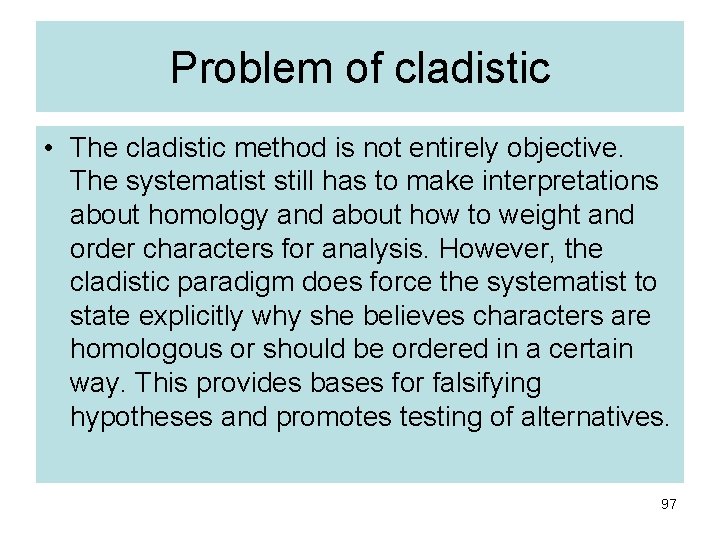 Problem of cladistic • The cladistic method is not entirely objective. The systematist still