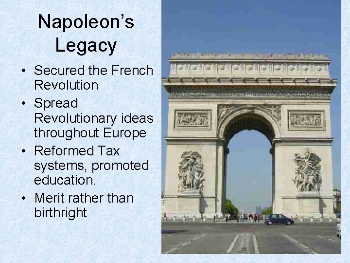 Napoleon’s Legacy • Secured the French Revolution • Spread Revolutionary ideas throughout Europe •