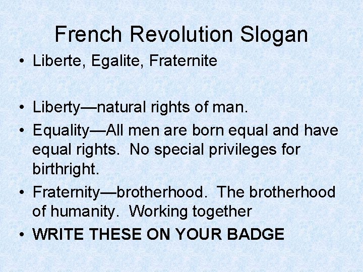 French Revolution Slogan • Liberte, Egalite, Fraternite • Liberty—natural rights of man. • Equality—All