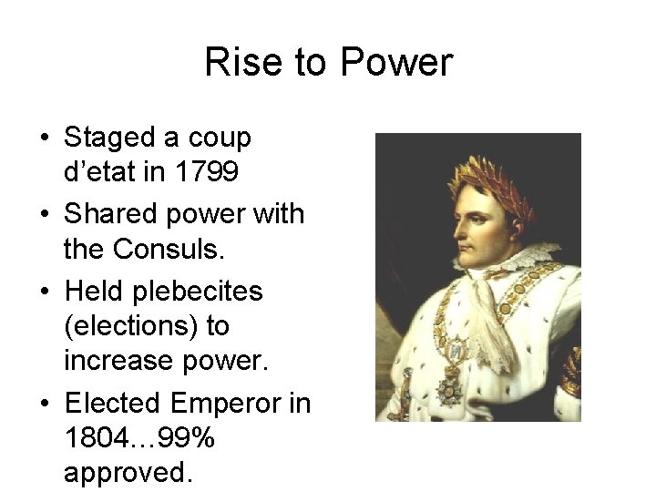 Rise to Power • Staged a coup d’etat in 1799 • Shared power with