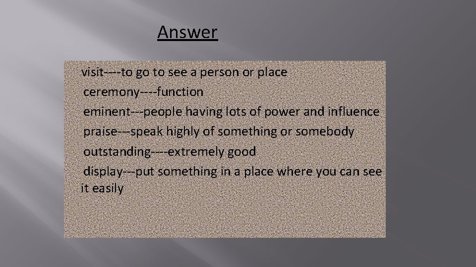 Answer visit----to go to see a person or place ceremony----function eminent---people having lots of