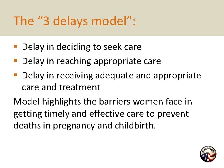 The “ 3 delays model”: § Delay in deciding to seek care § Delay