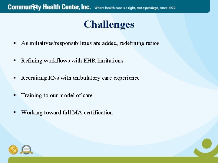 Challenges § As initiatives/responsibilities are added, redefining ratios § Refining workflows with EHR limitations