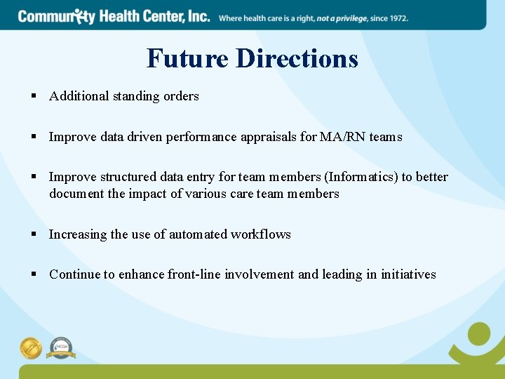 Future Directions § Additional standing orders § Improve data driven performance appraisals for MA/RN