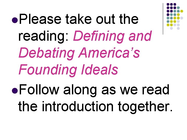 l. Please take out the reading: Defining and Debating America’s Founding Ideals l. Follow