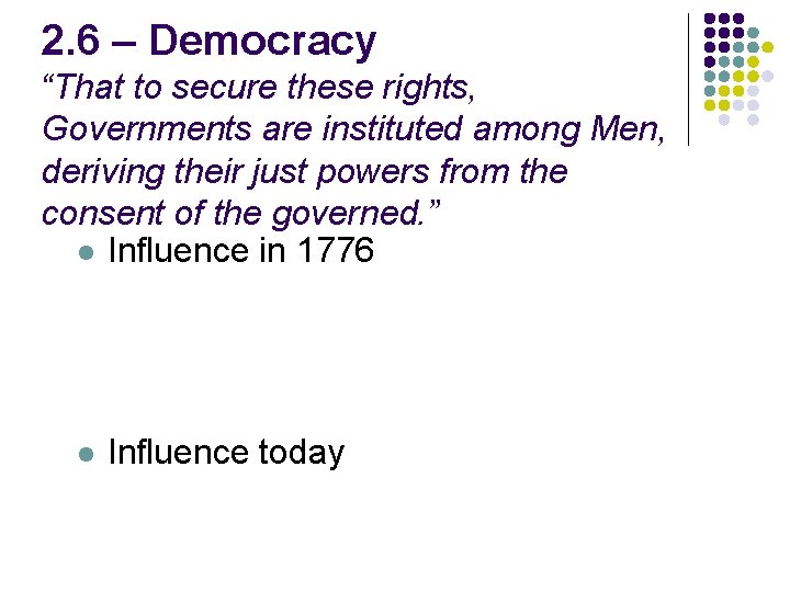 2. 6 – Democracy “That to secure these rights, Governments are instituted among Men,