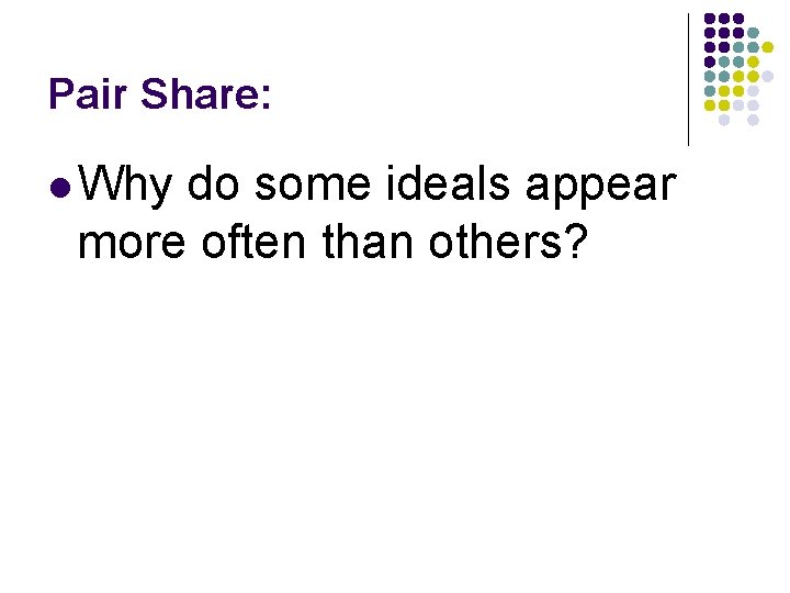 Pair Share: l Why do some ideals appear more often than others? 