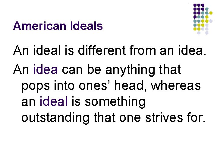 American Ideals An ideal is different from an idea. An idea can be anything