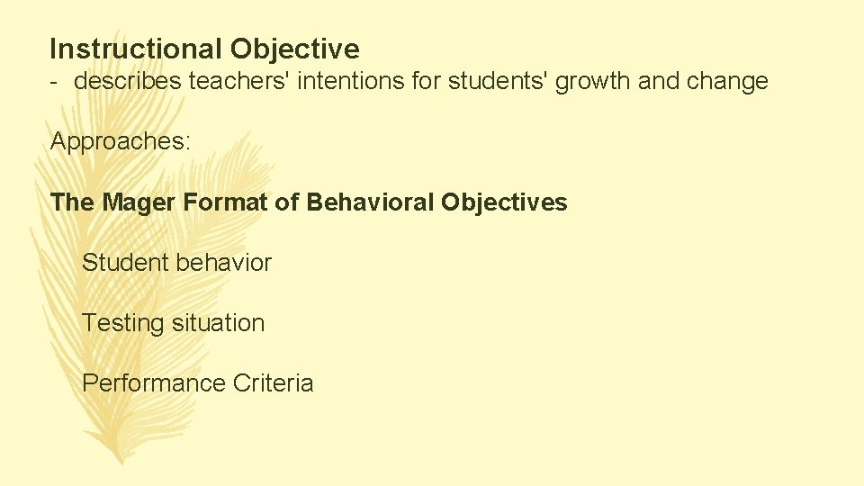 Instructional Objective - describes teachers' intentions for students' growth and change Approaches: The Mager Instructional Objective - describes teachers' intentions for students' growth and change Approaches: The Mager