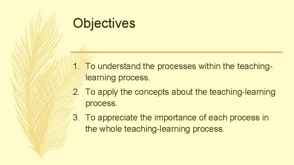 Objectives 1. To understand the processes within the teachinglearning process. 2. To apply the Objectives 1. To understand the processes within the teachinglearning process. 2. To apply the