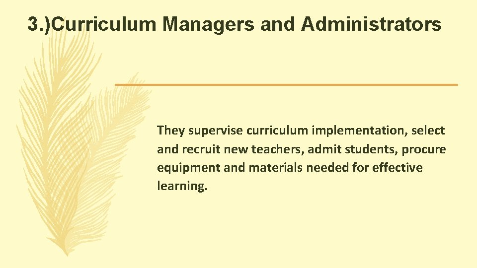 3. )Curriculum Managers and Administrators They supervise curriculum implementation, select and recruit new teachers, 3. )Curriculum Managers and Administrators They supervise curriculum implementation, select and recruit new teachers,