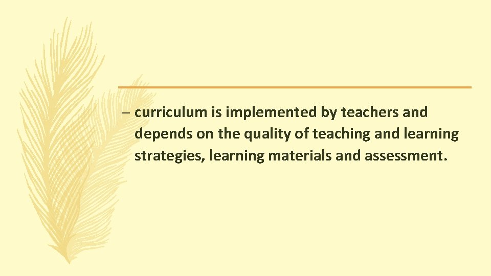 – curriculum is implemented by teachers and depends on the quality of teaching and – curriculum is implemented by teachers and depends on the quality of teaching and