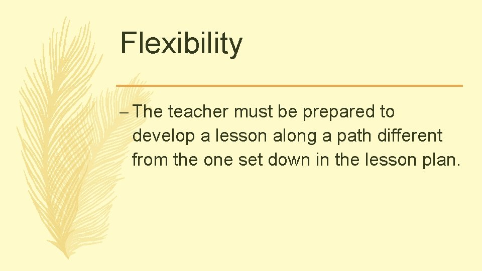 Flexibility – The teacher must be prepared to develop a lesson along a path Flexibility – The teacher must be prepared to develop a lesson along a path