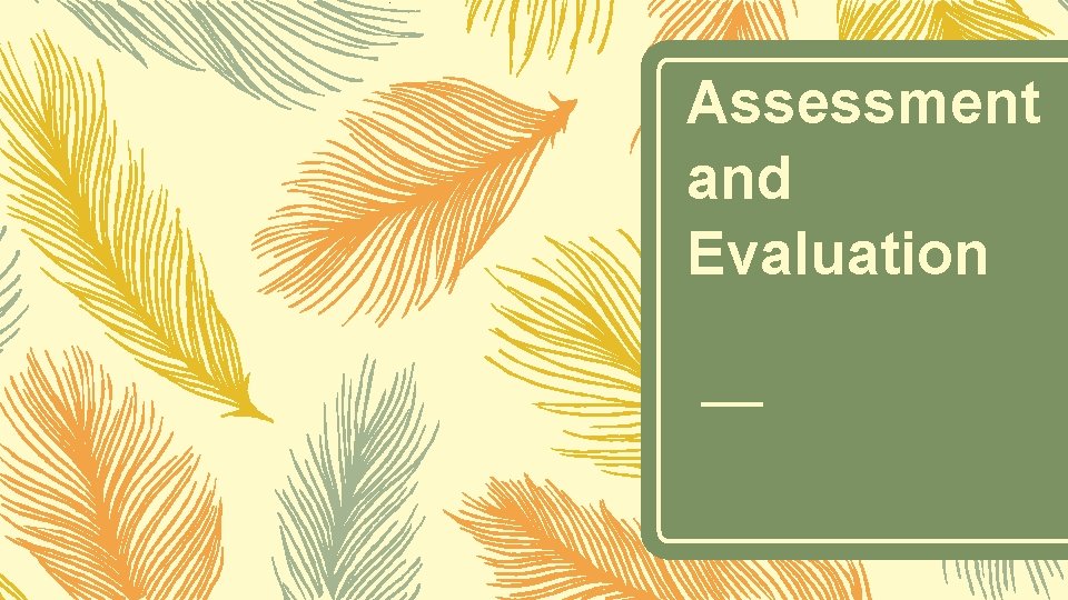 Assessment and Evaluation Assessment and Evaluation