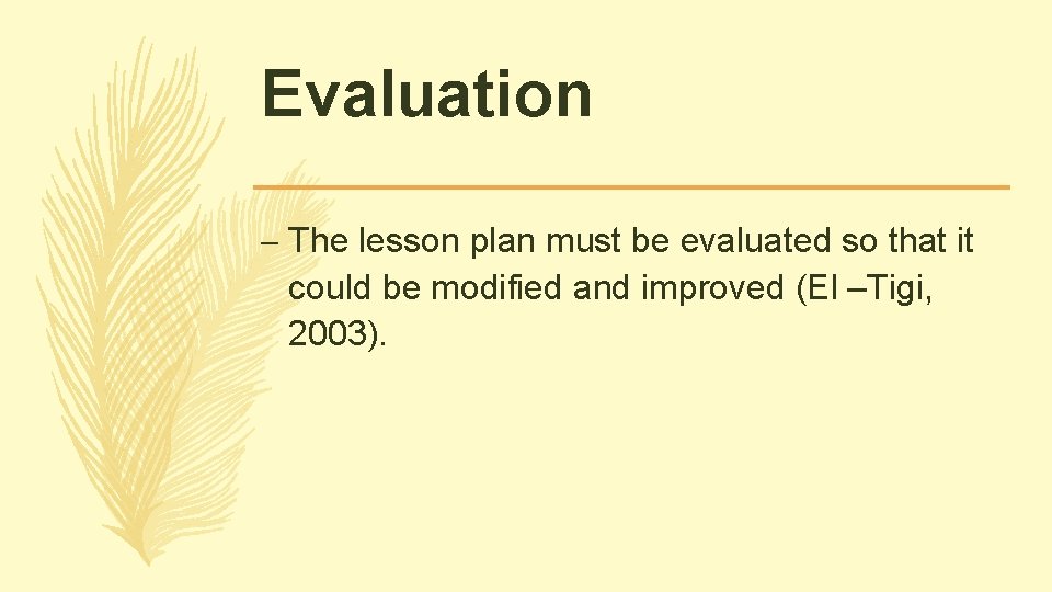 Evaluation – The lesson plan must be evaluated so that it could be modified Evaluation – The lesson plan must be evaluated so that it could be modified