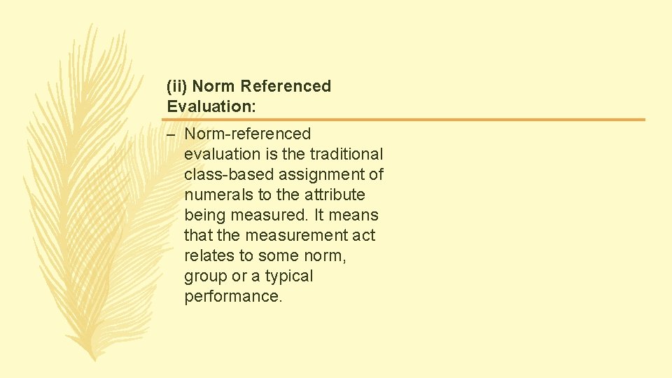 (ii) Norm Referenced Evaluation: – Norm-referenced evaluation is the traditional class-based assignment of numerals (ii) Norm Referenced Evaluation: – Norm-referenced evaluation is the traditional class-based assignment of numerals