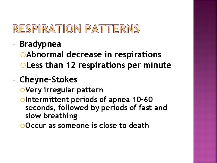  Bradypnea Abnormal decrease in respirations Less than 12 respirations per minute Cheyne-Stokes Very